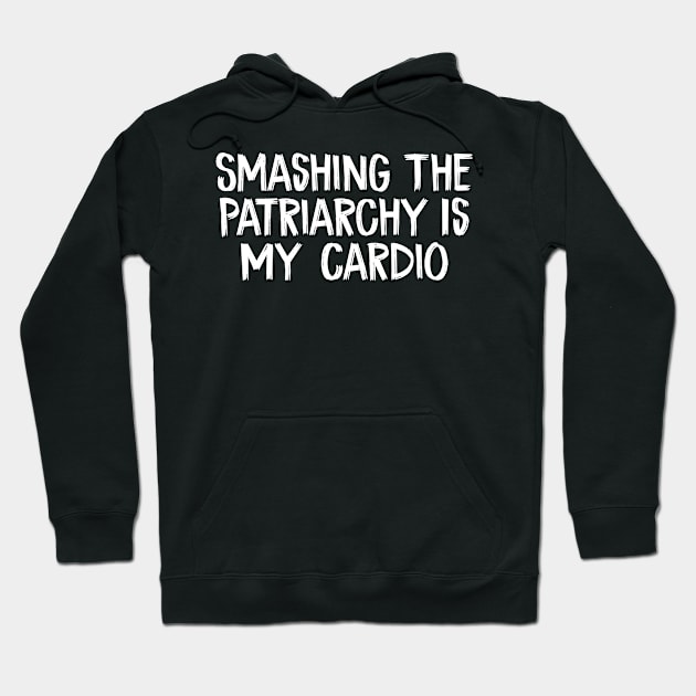 Smashing The Patriarchy Is My Cardio Hoodie by TIHONA